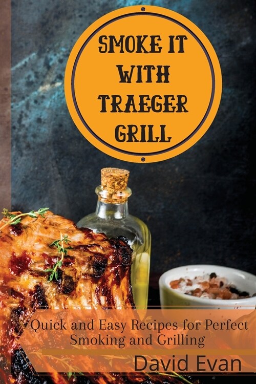 Smoke it With Traeger Grill: Quick and Easy Recipes for Perfect Smoking and Grilling (Paperback)