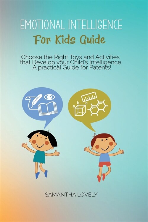 Emotional Intelligence For Kids Guide: Choose the Right Toys and Activities that Develop your Childs Intelligence. A practical Guide for Patents! (Paperback)