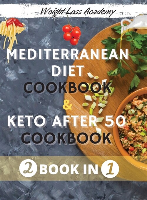Mediterranean Diet Cookbook For Beginners 2021 And The Ultimate Keto Guide for Beginners after 50: -2 BOOKS IN 1- 120+ Quick & Easy Delicious Recipes (Hardcover)