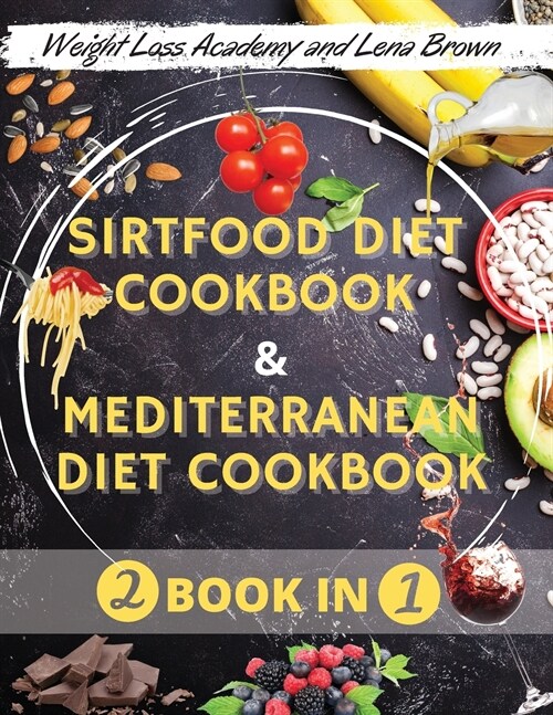 The Sirtfood Diet And Mediterranean Diet Cookbook: -2 Books in 1- The Ultimate Guide + Cookbook to Activate Your Skinny Gene & Burn Fat Fast - Over 12 (Paperback)