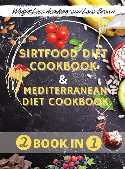 The Sirtfood Diet And Mediterranean Diet Cookbook: -2 Books in 1- The Ultimate Guide + Cookbook to Activate Your Skinny Gene & Burn Fat Fast - Over 12 (Hardcover)