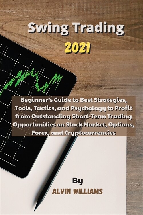 Swing Trading 2021: Beginners Guide to Best Strategies, Tools, Tactics, and Psychology to Profit from Outstanding Short-Term Trading Oppo (Paperback)