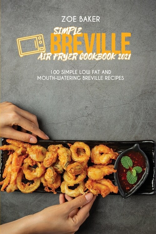 Simple Breville Air Fryer Cookbook 2021: 100 Simple Low Fat And Mouth-Watering Breville Recipes (Paperback)