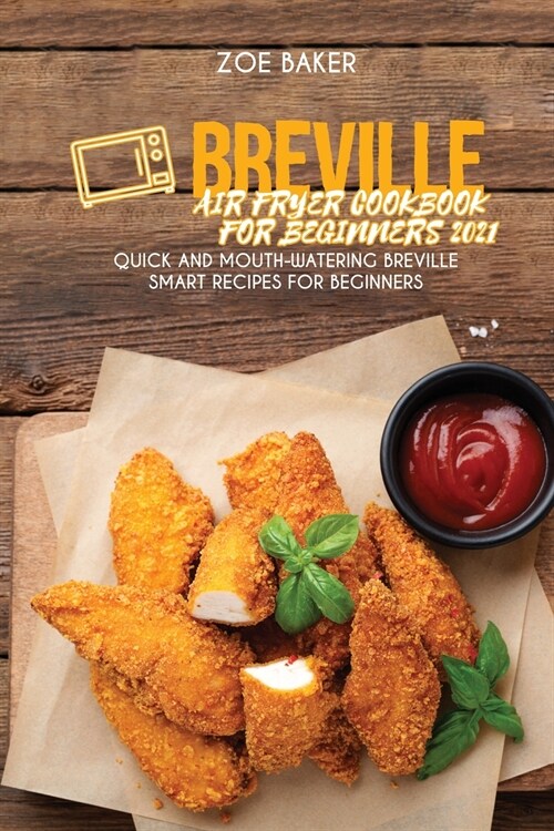 Breville Air Fryer Cookbook For Beginners 2021: Quick And Mouth-Watering Breville Smart Recipes For Beginners (Paperback)