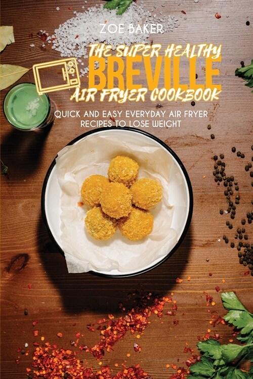 The Super Healthy Air Fryer Breville Cookbook: Quick and Easy Everyday Air Fryer Recipes To Lose Weight (Paperback)