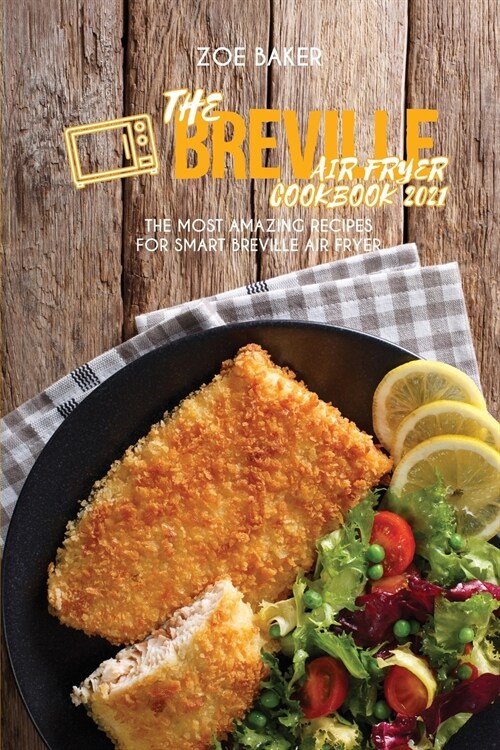 The Breville Air Fryer Cookbook 2021: The Most Amazing Recipes For Smart Breville Air Fryer (Paperback)
