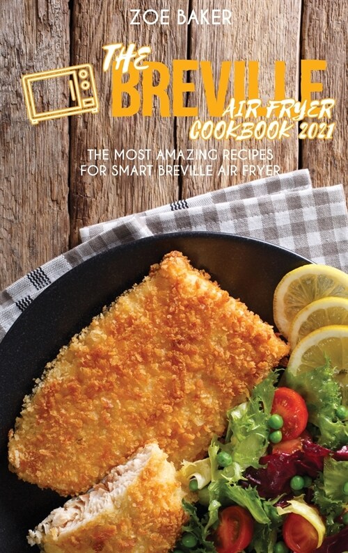 The Breville Air Fryer Cookbook 2021: The Most Amazing Recipes For Smart Breville Air Fryer (Hardcover)
