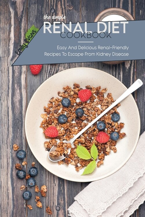 The Simple Renal Diet Cookbook: Easy And Delicious Renal-Friendly Recipes To Escape From Kidney Disease (Paperback)