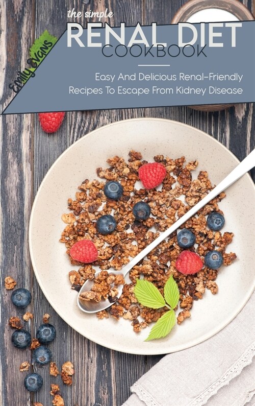 The Simple Renal Diet Cookbook: Easy And Delicious Renal-Friendly Recipes To Escape From Kidney Disease (Hardcover)