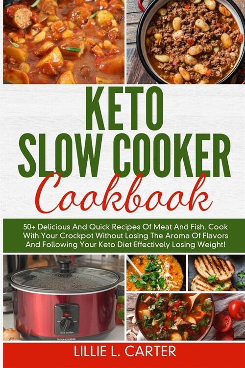 Keto Slow Cooker Cookbook: 50+ Delicious And Quick Recipes Of Meat And Fish. Cook With Your Crockpot Without Losing The Aroma Of Flavors And Foll (Paperback)