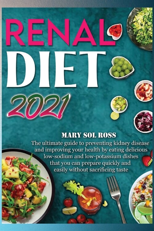 Renal Diet 2021: The ultimate guide to preventing kidney disease and improving your health by eating delicious low-sodium and low-potas (Paperback)