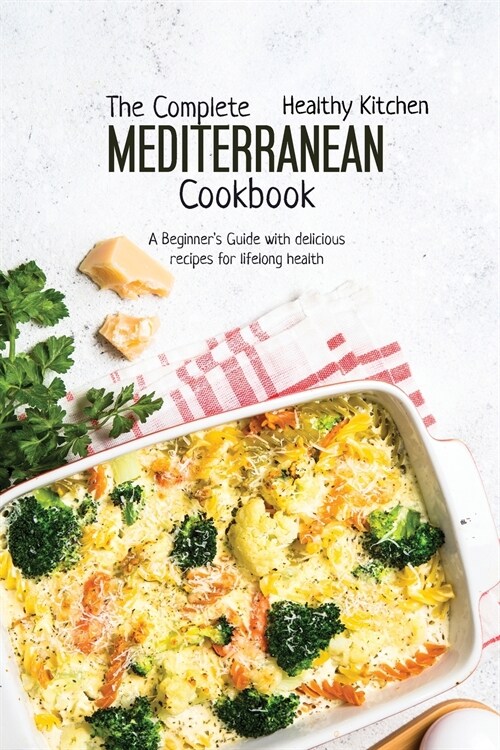 The Complete Mediterranean Cookbook: A Beginners Guide with Delicious Recipes for Lifelong Health (Paperback)