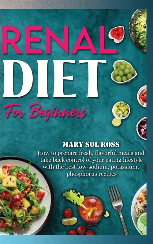 Renal Diet for Beginners: How to prepare fresh, flavorful meals and take back control of your eating lifestyle with the best low-sodium, potassi (Hardcover)