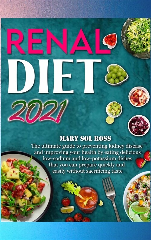 Renal Diet 2021: The ultimate guide to preventing kidney disease and improving your health by eating delicious low-sodium and low-potas (Hardcover)