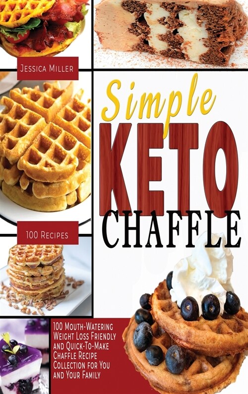 Simple Keto Chaffle: 100 Mouth-Watering, Weight LossFriendly, and Quick-To-Make Chaffle Recipe Collection for You and Your Family (Hardcover)