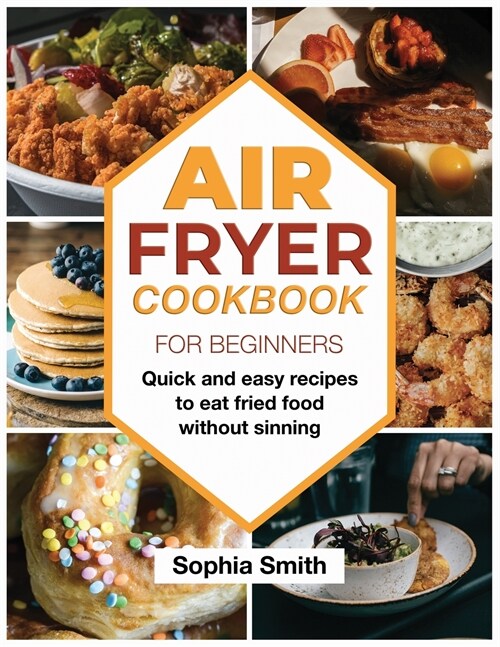 Air Fryer Cookbook For Beginners: Quick and easy recipes to eat fried food without sinning. (Paperback)