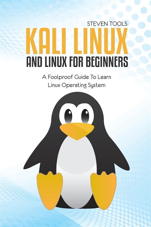 Kali Linux And Linux For Beginners: A Foolproof Guide To Learn Linux Operating System (Paperback)