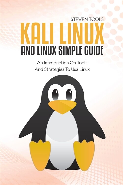 Kali Linux And Linux Simple Guide: An Introduction On Tools And Strategies To Use Linux (Paperback)