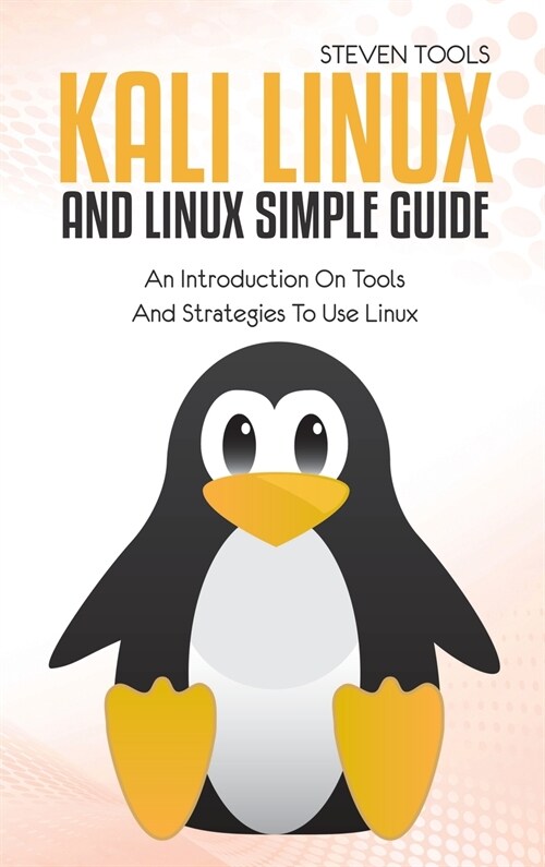 Kali Linux And Linux Simple Guide: An Introduction On Tools And Strategies To Use Linux (Hardcover)
