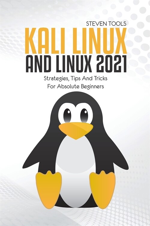 Kali Linux And Linux 2021: Strategies, Tips And Tricks For Absolute Beginners (Paperback)