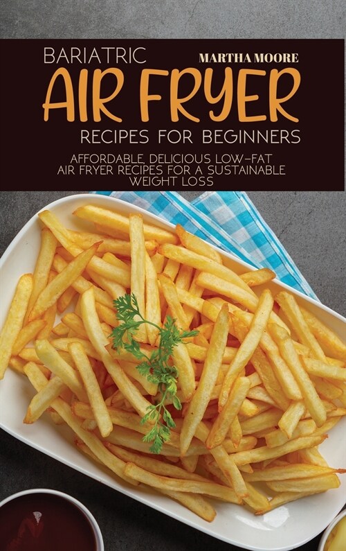 Bariatric Air Fryer Recipes for Beginners: Affordable, Delicious Low-Fat Air Fryer Recipes for a Sustainable Weight Loss (Hardcover)