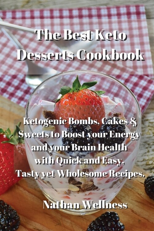 The Best Keto Desserts Cookbook: Ketogenic Bombs, Cakes & Sweets to Boost your Energy and your Brain Health with Quick and Easy, Tasty yet Wholesome R (Paperback)