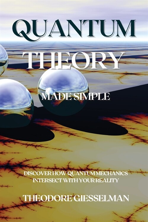 Quantum Theory Made Simple: Discover how Quantum Mechanics Intersect with Your Reality (Paperback)