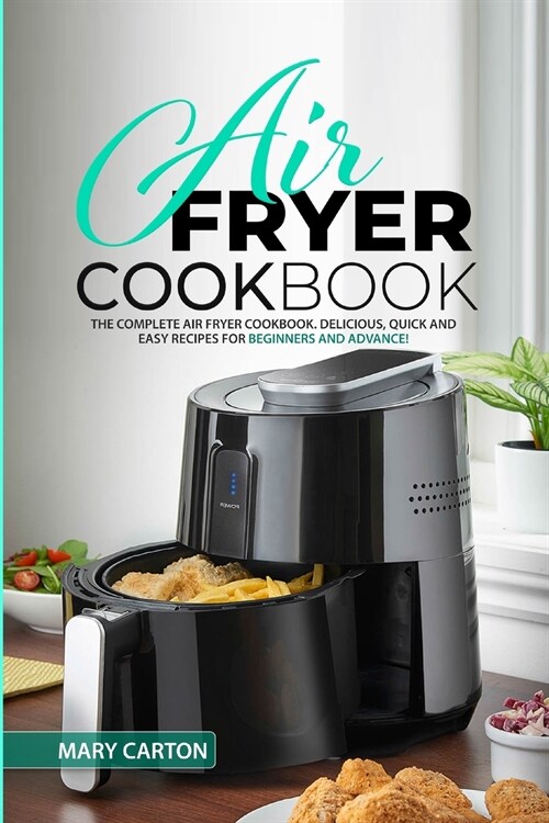 Air Fryer Cookbook: The Complete Air Fryer Cookbook. Delicious, Quick, and Easy Recipes for Beginners and Advanced Cooks! (Paperback)
