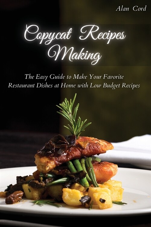 Copycat Recipes Making: The Easy Guide to Make Your Favorite Restaurant Dishes at Home with Low Budget Recipes (Paperback)