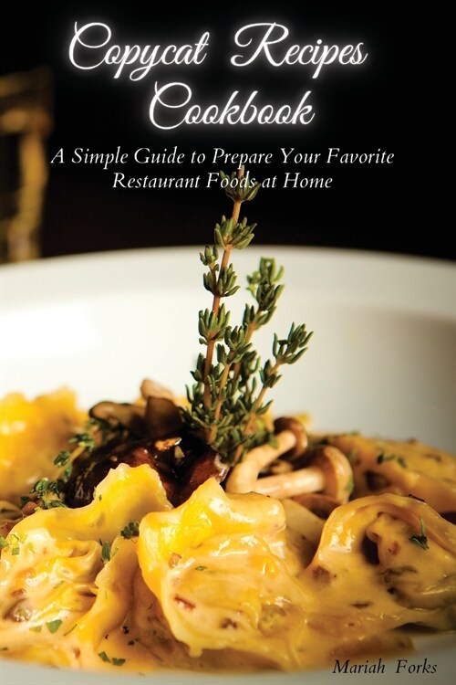 Copycat Recipes Cookbook: A Simple Guide to Prepare Your Favorite Restaurant Foods at Home (Paperback)