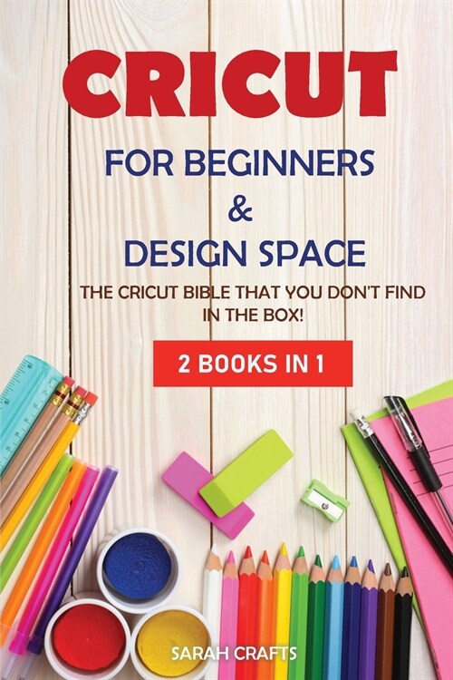 Cricut: 2 BOOKS IN 1: FOR BEGINNERS & DESIGN SPACE: The Cricut Bible That You Dont Find in The Box! (Paperback)
