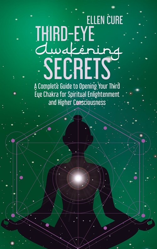 Third Eye Awakening Secrets: A Complete Guide to Opening Your Third Eye Chakra for Spiritual Enlightenment and Higher Consciousness (Hardcover)