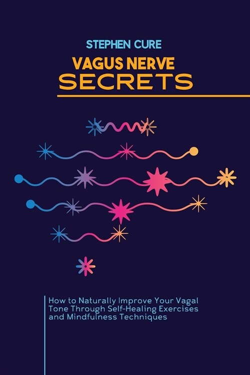 Vagus Nerve Secrets: How to Naturally Improve Your Vagal Tone Through Self-Healing Exercises and Mindfulness Techniques (Paperback)