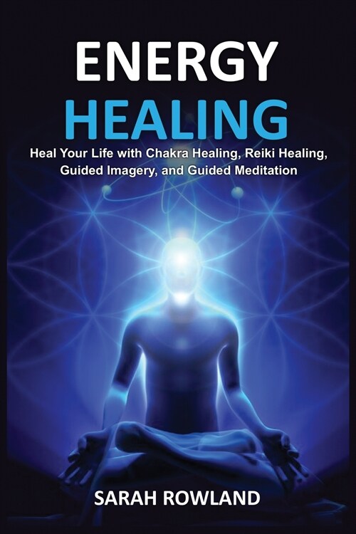 Energy Healing: Heal Your Body and Increase Energy with Reiki Healing, Guided Imagery, Chakra Balancing, and Chakra Healing (Paperback)