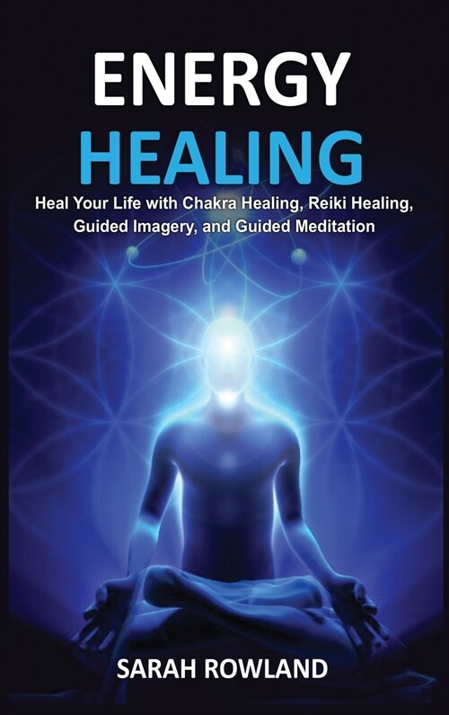 Energy Healing: Heal Your Body and Increase Energy with Reiki Healing, Guided Imagery, Chakra Balancing, and Chakra Healing (Hardcover)