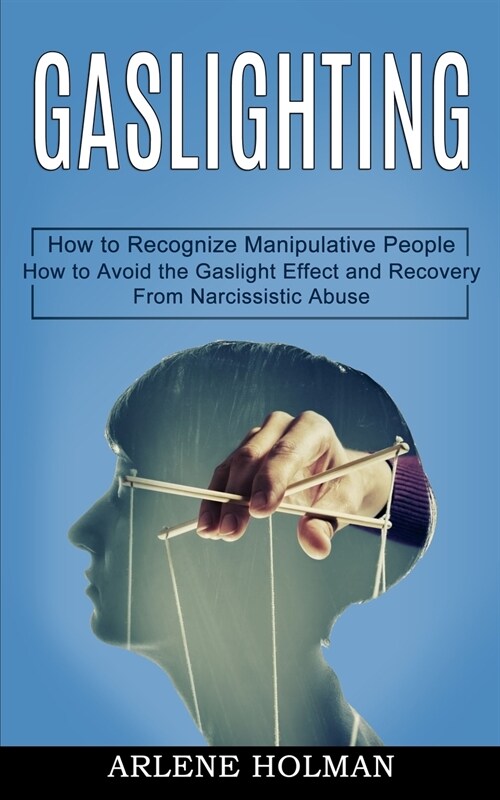 Gaslighting: How to Avoid the Gaslight Effect and Recovery From Narcissistic Abuse (How to Recognize Manipulative People) (Paperback)