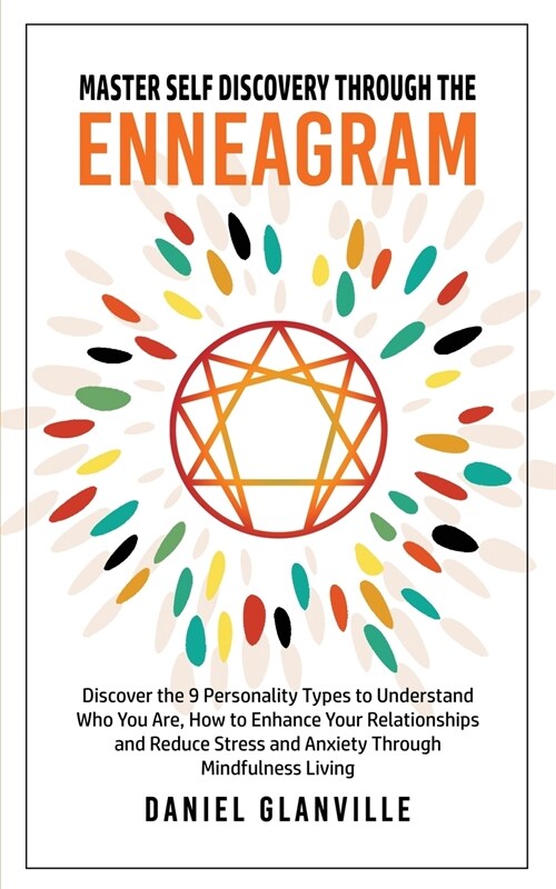 Master Self Discovery Through the Enneagram: Discover the 9 Personality Types to Understand Who You Are, How to Enhance Your Relationships and Reduce (Paperback)