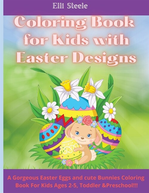 Coloring Book for Kids with Easter Designs: A Gorgeous Easter Eggs and cute Bunnies Coloring Book For Kids Ages 2-5, Toddler & Preschool!!! (Paperback)