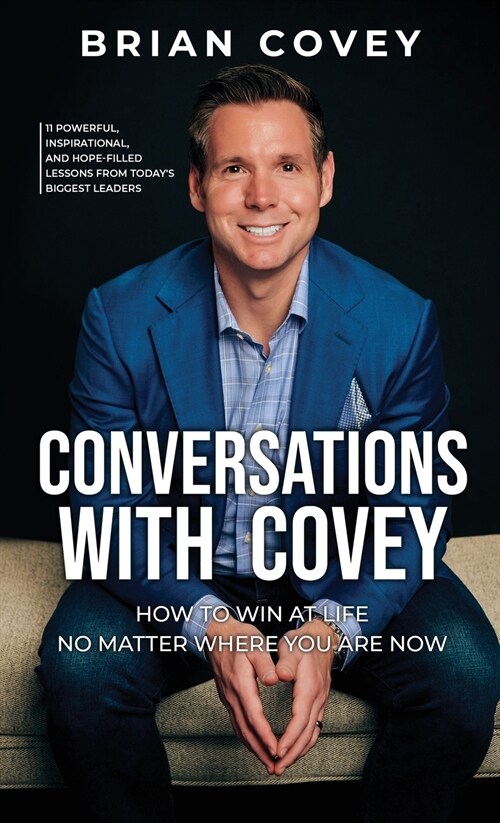 Conversations with Covey: 11 Powerful, Inspirational, and Hope-Filled Lessons from Todays Biggest Leaders (Hardcover)