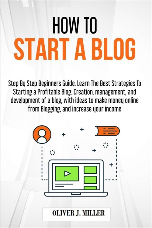 How to Start a Blog: Step by Step Beginners Guide with Strategies for Profiting From Blogging Content Writing, and Ideas for Making Money (Paperback)