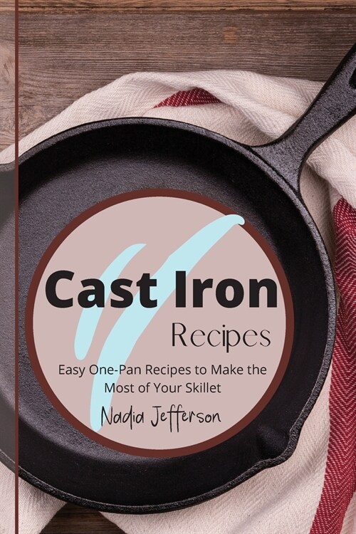 Cast Iron Recipes: Easy One-Pan Recipes to Make the Most of Your Skillet (Paperback)