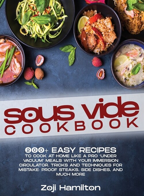 Sous Vide Cookbook: 200+ Easy Recipes To Cook At Home Like A Pro Under Vacuum Meals With Your Immersion Circulator. Tricks And Technique (Hardcover)