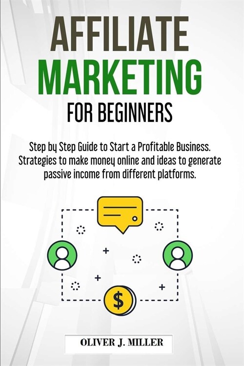 Affiliate Marketing for Beginners: Step by Step Guide to Start a Profitable Business. Strategies to make money online and ideas to generate passive in (Paperback)