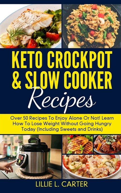 Keto Crockpot and Slow Cooker Recipes: Over 50 Recipes To Enjoy Alone Or Not! Learn How To Lose Weight Without Going Hungry Today (Including Sweets an (Hardcover)