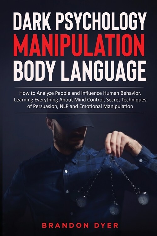 Dark Psychology Manipulation Body Language: How to Analyze People and Influence Human Behavior. Learning Everything About Mind Control, Secret Techniq (Paperback)