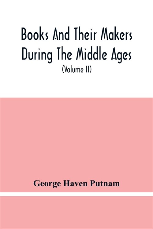 Books And Their Makers During The Middle Ages; A Study Of The Conditions Of The Production And Distribution Of Literature From The Fall Of The Roman E (Paperback)