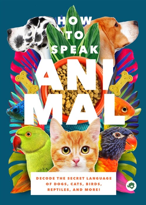 How to Speak Animal: Decode the Secret Language of Dogs, Cats, Birds, Reptiles, and More! (Paperback)