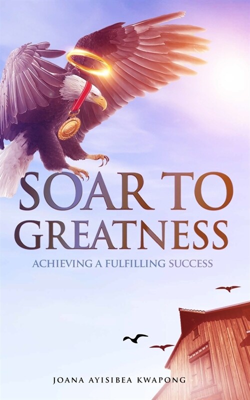 Soar to Greatness: Achieving a Fulfilling Success (Paperback)