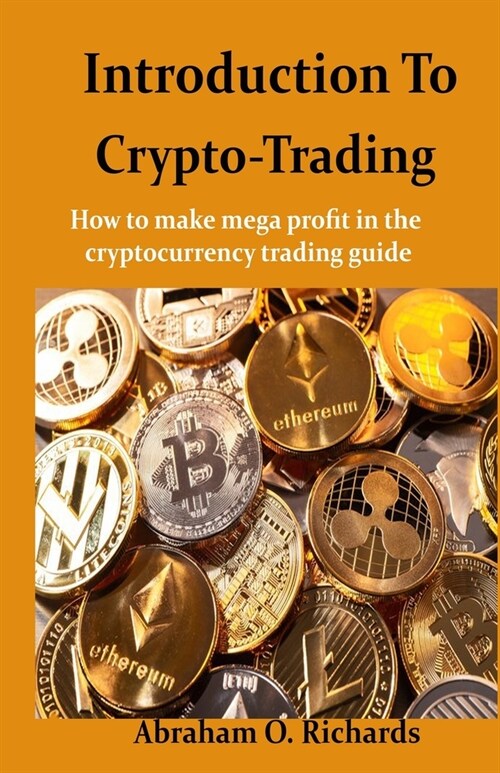 Introduction to Crypto Trading: How To Make Mega Profit In The Cryptocurrency Trading Guide (Paperback)