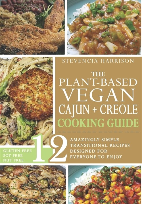 The Plant-based Vegan Cajun Creole Cooking Guide: 12 Amazingly Simple Transitional Recipes Designed for Everyone Can Enjoy Gluten Free, Soy Free, Nut (Paperback)